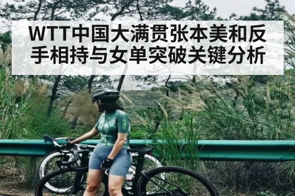 WTT中国大满贯张本美和反手相持与女单突破关键分析