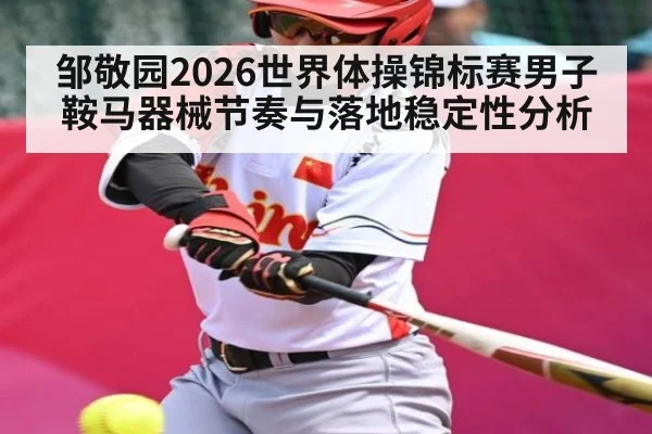 邹敬园2026世界体操锦标赛男子鞍马器械节奏与落地稳定性分析